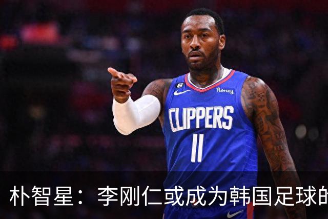 朴智星：李刚仁或成为韩国足球的技术代表